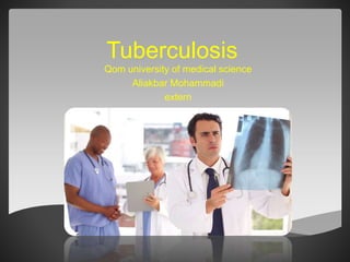 Tuberculosis
Qom university of medical science
Aliakbar Mohammadi
extern
 