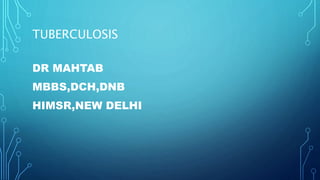 TUBERCULOSIS
DR MAHTAB
MBBS,DCH,DNB
HIMSR,NEW DELHI
 