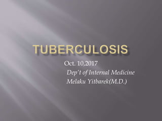 Oct. 10,2017
Dep’t of Internal Medicine
Melaku Yitbarek(M.D.)
 