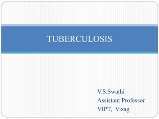 V.S.Swathi
Assistant Professor
VIPT, Vizag
TUBERCULOSIS
 
