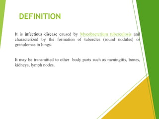 DEFINITION
It is infectious disease caused by Mycobacterium tuberculosis and
characterized by the formation of tubercles (...