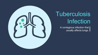 Tuberculosis
Infection
A contagious infection that
usually affects lungs.
 