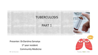 Presenter: Dr.Darshna Sarvaiya
1st year resident
Community Medicine
Tuesday, June 21, 2022
TB- An Overview
1
 