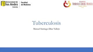 Tuberculosis
Manuel Santiago Díaz Vallejo
 