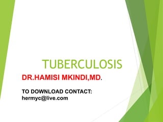 TUBERCULOSIS
DR.HAMISI MKINDI,MD.
TO DOWNLOAD CONTACT:
hermyc@live.com
 