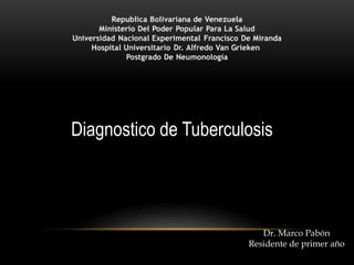 Dr. Marco Pabón
Residente de primer año
Diagnostico de Tuberculosis
 