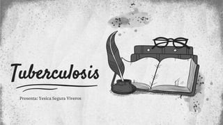 Tuberculosis
Presenta: Yesica Segura Viveros
 