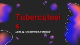 Tuberculosi
s
Done by :-Mohammed Al-Haidary
 