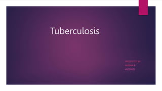 Tuberculosis
PRESENTED BY
ANISHA B
40050005
 