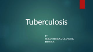 Tuberculosis
BY
SRIRAM THIRUNAVUKKARASU,
PHARM.D,
 