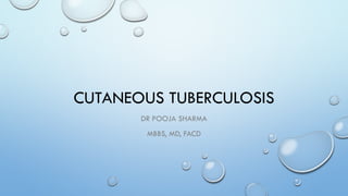 CUTANEOUS TUBERCULOSIS
DR POOJA SHARMA
MBBS, MD, FACD
 