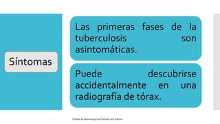 Síntomas
Las primeras fases de la
tuberculosis son
asintomáticas.
Puede descubrirse
accidentalmente en una
radiografía de tórax.
Tratado de Neumologia de-Fishman-6th-Edition
 