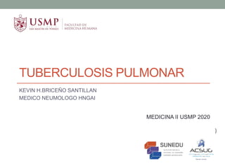 TUBERCULOSIS PULMONAR
KEVIN H.BRICEÑO SANTILLAN
MEDICO NEUMOLOGO HNGAI
MEDICINA II USMP 2020
)
 
