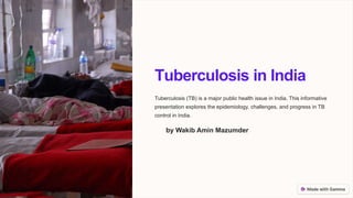 Tuberculosis in India
Tuberculosis (TB) is a major public health issue in India. This informative
presentation explores the epidemiology, challenges, and progress in TB
control in India.
RG by Wakib Amin Mazumder
 