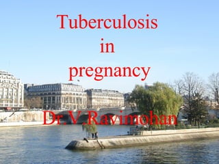 Tuberculosis  in  pregnancy Dr.V.Ravimohan 