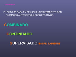 Tratamiento EL ÉXITO SE BASA EN REALIZAR UN TRATAMIENTO CON  FARMACOS ANTITUBERCULOSOS EFECTIVOS . C OMBINADO C ONTINUADO S UPERVISADO   ESTRICTAMENTE 