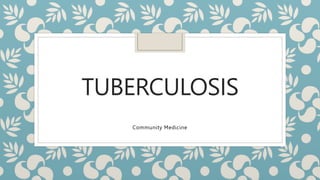 TUBERCULOSIS
Community Medicine
 