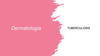 Dermatologia TUBERCULOSIS
 
