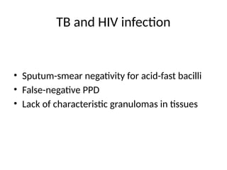 TB and HIV infection
• Sputum-smear negativity for acid-fast bacilli
• False-negative PPD
• Lack of characteristic granulomas in tissues
 
