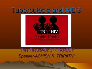 Tuberculosis and AIDS




   Res Faculty-Dr S.R.PANDEY
  Speaker-ASHISH K. TRIPATHI
 