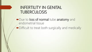 INFERTILITY IN GENITAL
TUBERCULOSIS
Due to loss of normal tube anatomy and
endometrial tissue
Difficult to treat both surgically and medically
 