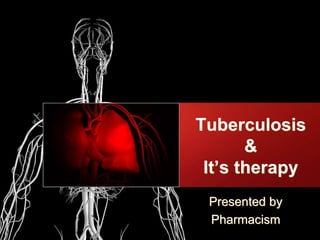 Tuberculosis
&
It’s therapy
Presented by
Pharmacism
 