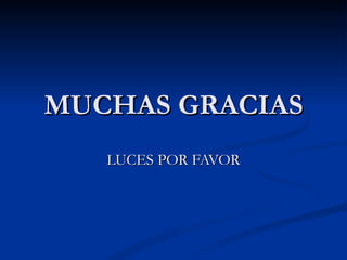 MUCHAS GRACIAS
   LUCES POR FAVOR
 
