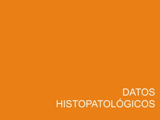 DATOS
HISTOPATOLÓGICOS
 