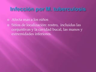    Afecta mas a los niños
   Sitios de localización: rostro, incluidas las
    conjuntivas y la cavidad bucal, las manos y
    extremidades inferiores.
 