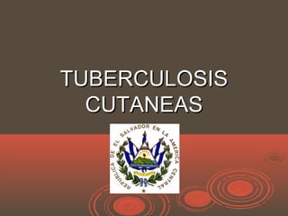 TUBERCULOSISTUBERCULOSIS
CUTANEASCUTANEAS
 