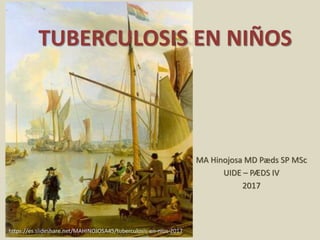 MA Hinojosa MD Pæds SP MSc
UIDE – PÆDS IV
2017
TUBERCULOSIS EN NIÑOS
https://es.slideshare.net/MAHINOJOSA45/tuberculosis-en-nios-2017
 