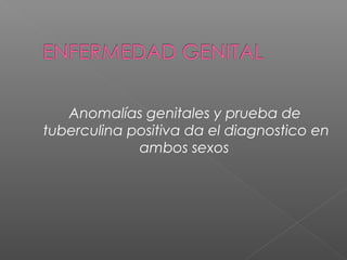 Anomalías genitales y prueba de
tuberculina positiva da el diagnostico en
ambos sexos
 