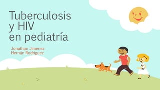 Tuberculosis
y HIV
en pediatría
Jonathan Jimenez
Hernán Rodríguez
 