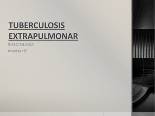TUBERCULOSIS
EXTRAPULMONAR
INFECTOLOGÍA
Arantxa HZ
 