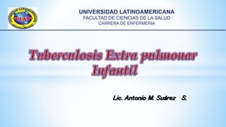 UNIVERSIDAD LATINOAMERICANA
FACULTAD DE CIENCIAS DE LA SALUD
CARRERA DE ENFERMERIA
Lic. Antonio M. Suárez S.
 