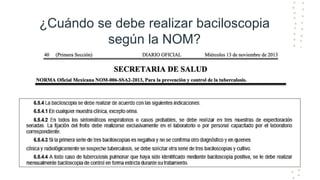¿Cuándo se debe realizar baciloscopia
según la NOM?
 