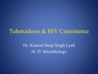 Tuberculosis & HIV Coexistence
Dr. Kanwal Deep Singh Lyall
M. D. Microbiology
 