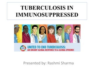 TUBERCULOSIS IN
IMMUNOSUPPRESSED
Presented by: Rashmi Sharma
 