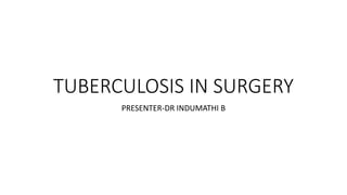 TUBERCULOSIS IN SURGERY
PRESENTER-DR INDUMATHI B
 