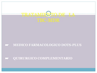 TRATAMIENTO DE  LA TBC-MDR ☛   MEDICO FARMACOLOGICO DOTS-PLUS   ☛   QUIRURGICO COMPLEMENTARIO 