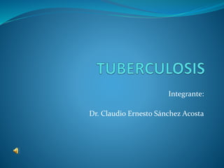 Integrante:
Dr. Claudio Ernesto Sánchez Acosta
 