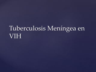 Tuberculosis Meníngea en
VIH
 