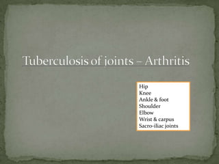 Hip
Knee
Ankle & foot
Shoulder
Elbow
Wrist & carpus
Sacro-iliac joints
 