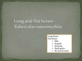 Long bones
Flat bones
• Ribs
• Scapula
• Sternum
• Skull pelvis
• SC and AC joint
 
