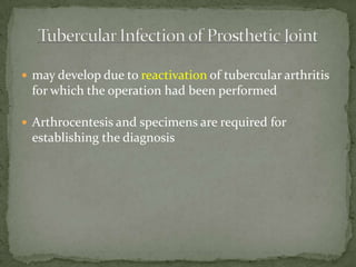  may develop due to reactivation of tubercular arthritis
for which the operation had been performed
 Arthrocentesis and specimens are required for
establishing the diagnosis
 
