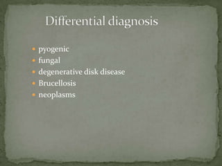  pyogenic
 fungal
 degenerative disk disease
 Brucellosis
 neoplasms
 