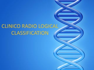 CLINICO RADIO LOGICAL
CLASSIFICATION

 