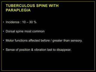 • Incidence : 10 – 30 %

• Dorsal spine most common

• Motor functions affected before / greater than sensory.

• Sense of position & vibration last to disappear.
 