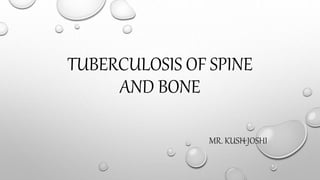 TUBERCULOSIS OF SPINE
AND BONE
MR. KUSH JOSHI
 