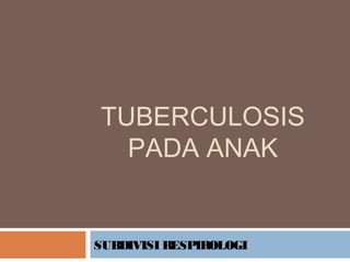TUBERCULOSIS
PADA ANAK
SUBDIVISI RESPIROLOGI
 